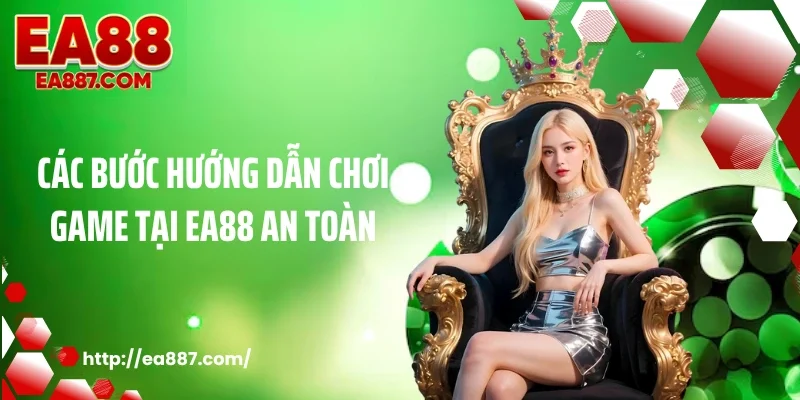Các bước hướng dẫn chơi game tại EA88 an toàn