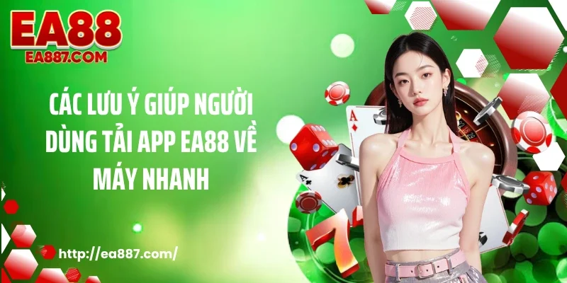 Các lưu ý giúp người dùng tải app EA88 về máy nhanh