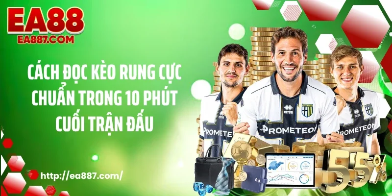 Cách đọc kèo rung cực chuẩn trong 10 phút cuối trận đấu