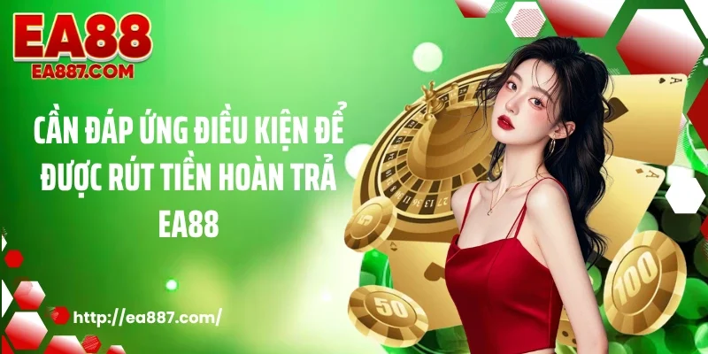Cần đáp ứng điều kiện để được rút tiền hoàn trả EA88