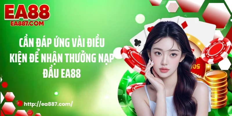 Cần đáp ứng vài điều kiện để nhận thưởng nạp đầu EA88
