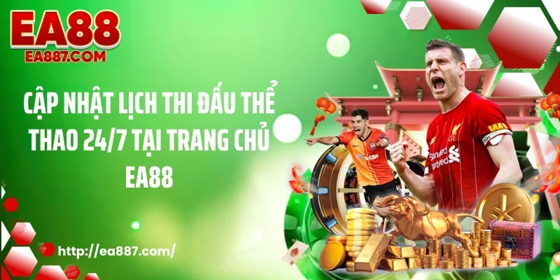Cập nhật lịch thi đấu thể thao 24/7 tại trang chủ EA88