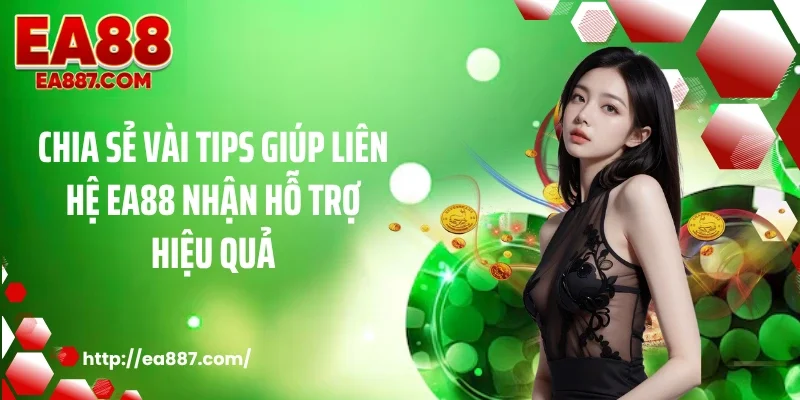 Chia sẻ vài tips giúp liên hệ EA88 nhận hỗ trợ hiệu quả