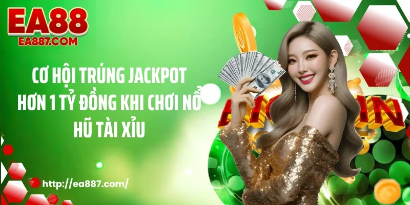 Cơ hội trúng Jackpot hơn 1 tỷ đồng khi chơi nổ hũ tài xỉu