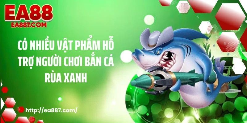 Có nhiều vật phẩm hỗ trợ người chơi bắn cá rùa xanh
