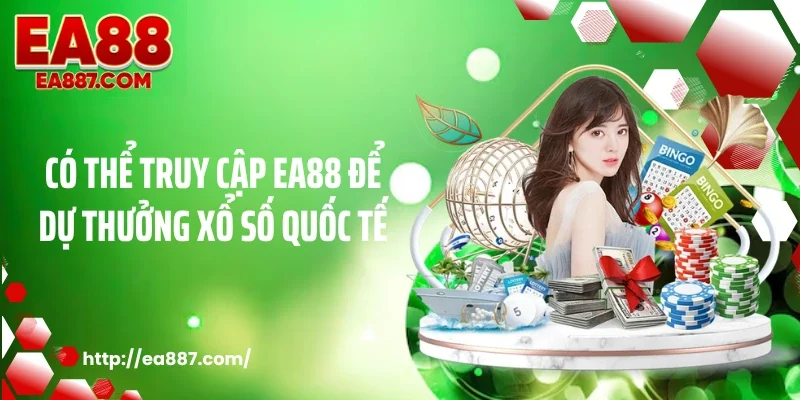 Có thể truy cập EA88 để dự thưởng xổ số quốc tế
