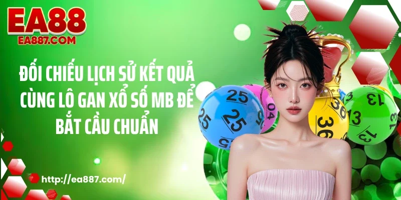 Đối chiếu lịch sử kết quả cùng lô gan xổ số MB để bắt cầu chuẩn
