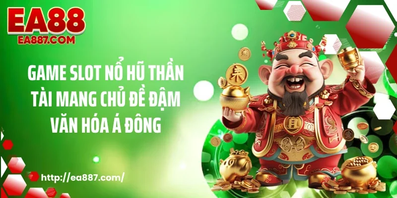Game slot Nổ hũ thần tài mang chủ đề đậm văn hóa Á Đông