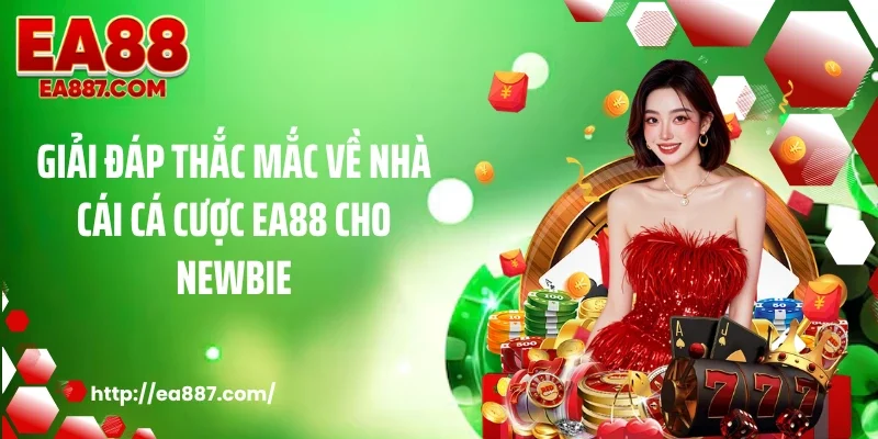 Giải đáp thắc mắc về nhà cái cá cược EA88 cho newbie
