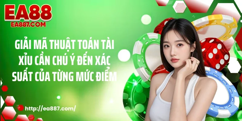 Giải mã thuật toán tài xỉu cần chú ý đến xác suất của từng mức điểm