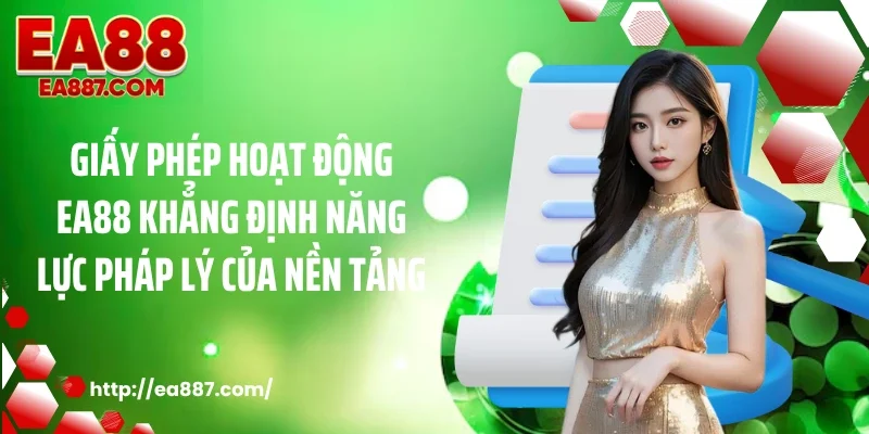 Giấy phép hoạt động EA88 khẳng định năng lực pháp lý của nền tảng