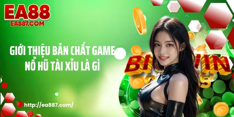 Giới thiệu bản chất game nổ hũ tài xỉu là gì