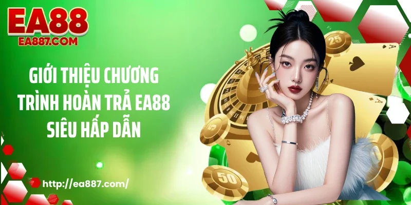 Giới thiệu chương trình hoàn trả EA88 siêu hấp dẫn