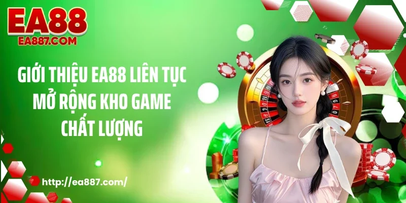 Giới thiệu EA88 liên tục mở rộng kho game chất lượng