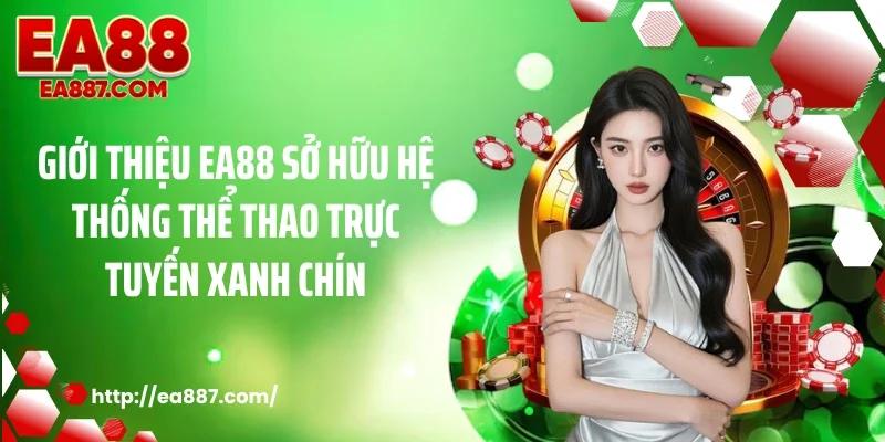 Giới thiệu EA88 sở hữu hệ thống thể thao trực tuyến xanh chín