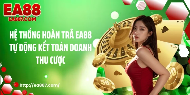 Hệ thống hoàn trả EA88 tự động kết toán doanh thu cược