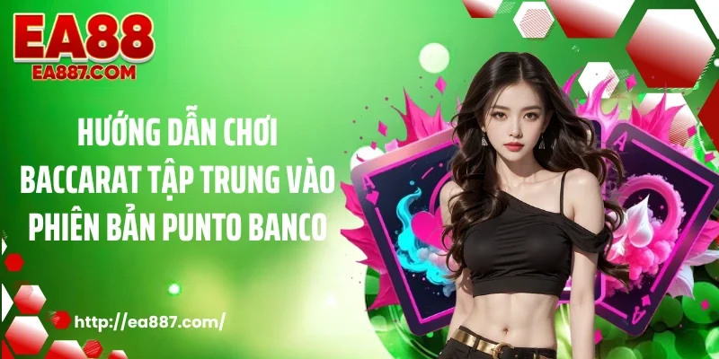 Hướng dẫn chơi baccarat tập trung vào phiên bản Punto Banco