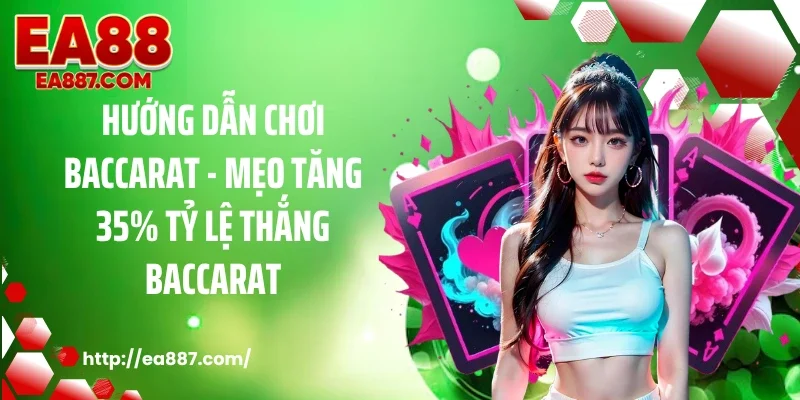 Hướng Dẫn Chơi Baccarat - Mẹo Tăng 35% Tỷ Lệ Thắng Baccarat