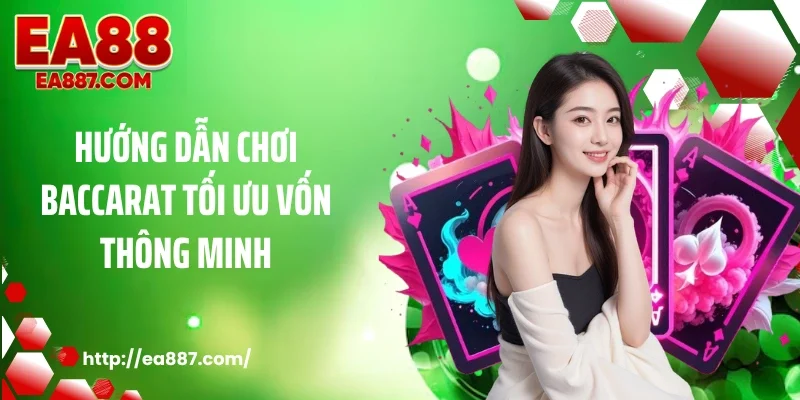 Hướng dẫn chơi baccarat tối ưu vốn thông minh
