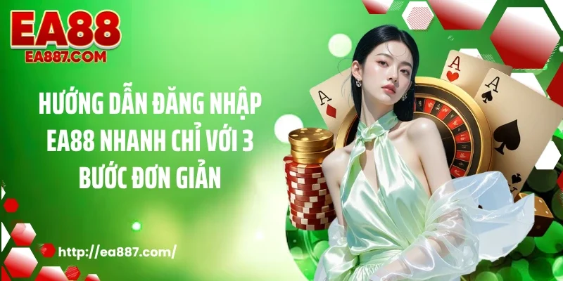 Hướng dẫn đăng nhập EA88 nhanh chỉ với 3 bước đơn giản