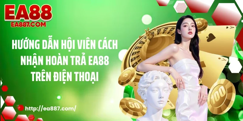 Hướng dẫn hội viên cách nhận hoàn trả EA88 trên điện thoại