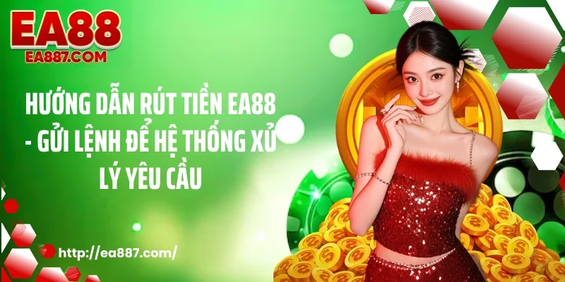 Hướng dẫn rút tiền EA88 - Gửi lệnh để hệ thống xử lý yêu cầu