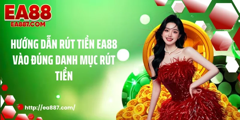 Hướng dẫn rút tiền EA88 vào đúng danh mục Rút tiền