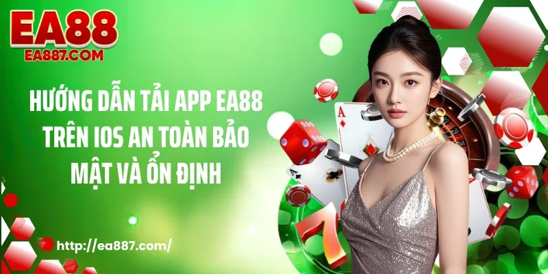 Hướng dẫn tải app EA88 trên ios an toàn bảo mật và ổn định