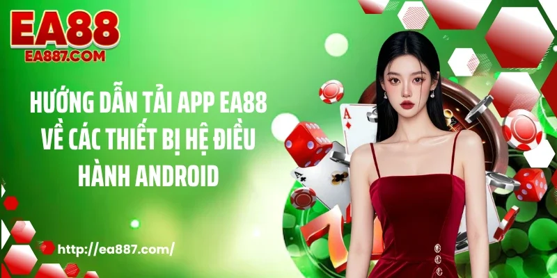 Hướng dẫn tải app EA88 về các thiết bị hệ điều hành Android