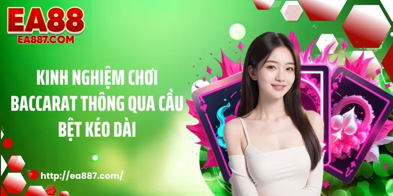 Kinh nghiệm chơi baccarat thông qua cầu bệt kéo dài