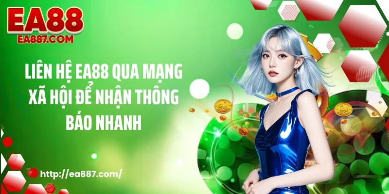 Liên hệ EA88 qua mạng xã hội để nhận thông báo nhanh