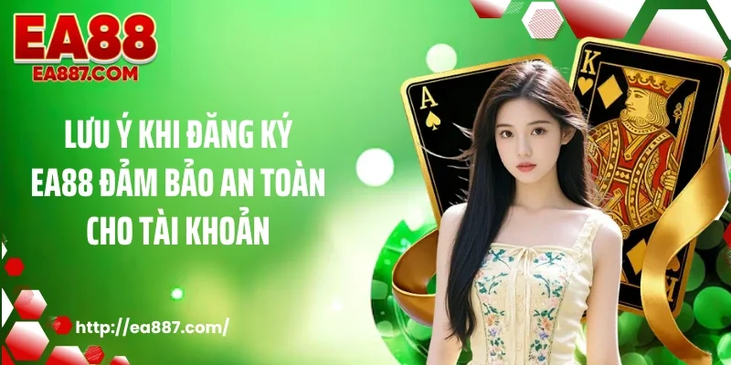 Lưu ý khi đăng ký EA88 đảm bảo an toàn cho tài khoản