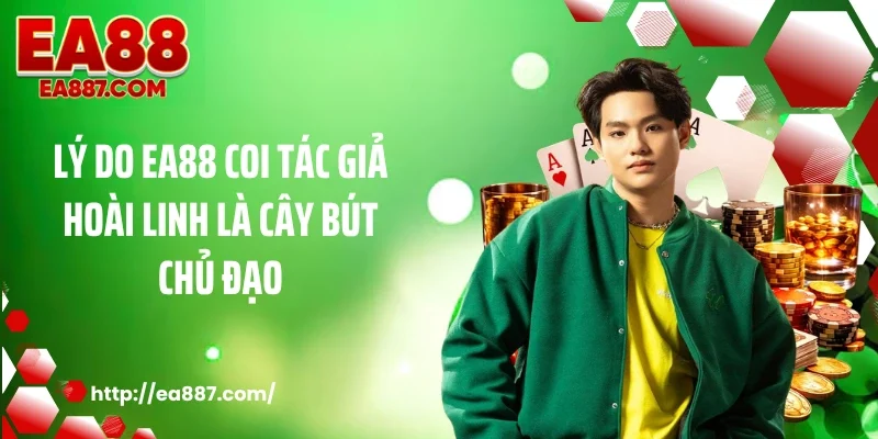 Lý do EA88 coi tác giả Hoài Linh là cây bút chủ đạo