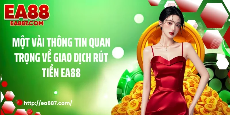 Một vài thông tin quan trọng về giao dịch rút tiền EA88