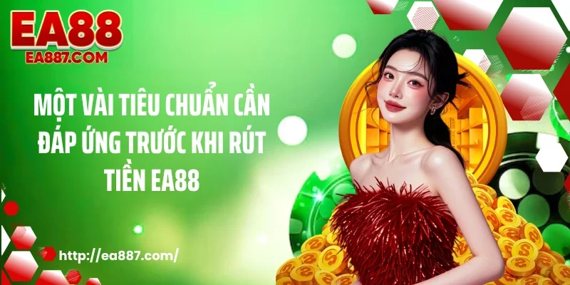 Một vài tiêu chuẩn cần đáp ứng trước khi rút tiền EA88