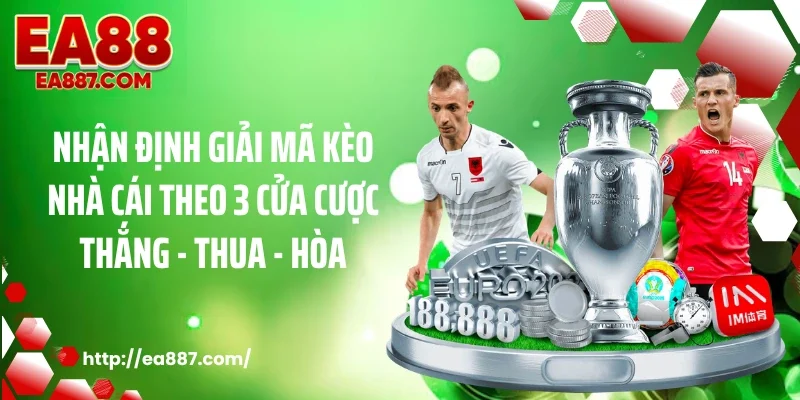 Nhận định giải mã kèo nhà cái theo 3 cửa cược thắng - thua - hòa