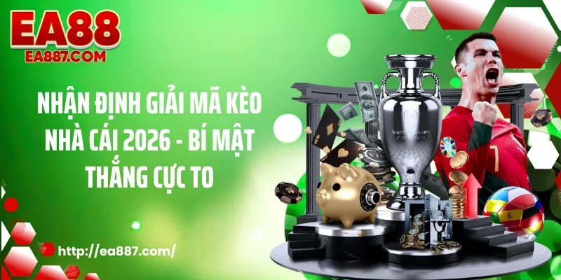 Nhận Định Giải Mã Kèo Nhà Cái 2026 - Bí Mật Thắng Cực To