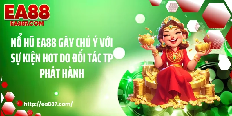 Nổ hũ EA88 gây chú ý với sự kiện hot do đối tác TP phát hành