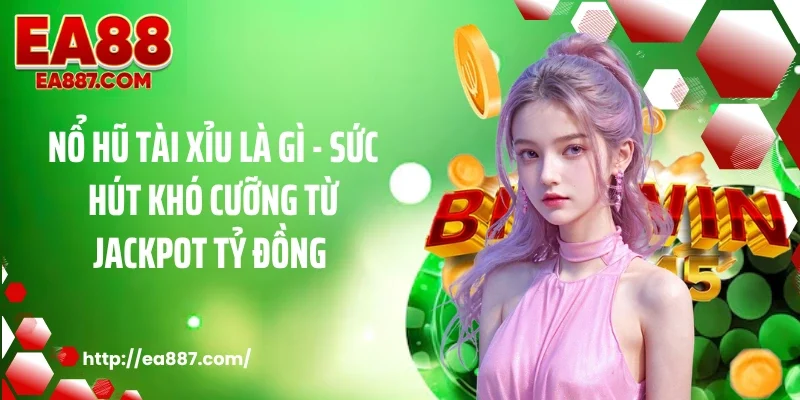 Nổ Hũ Tài Xỉu Là Gì - Sức Hút Khó Cưỡng Từ Jackpot Tỷ Đồng 