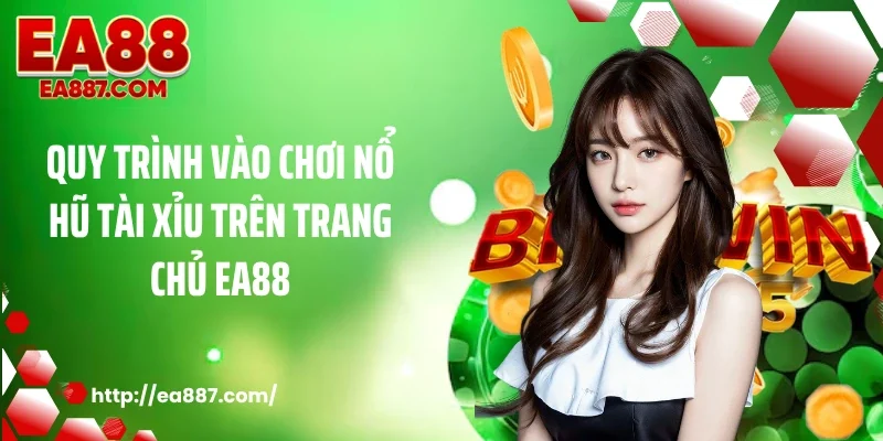 Quy trình vào chơi nổ hũ tài xỉu trên trang chủ EA88