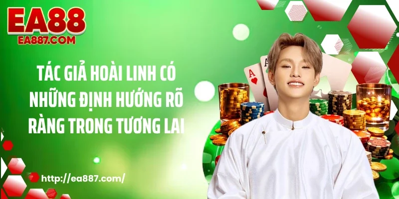 Tác giả Hoài Linh có những định hướng rõ ràng trong tương lai