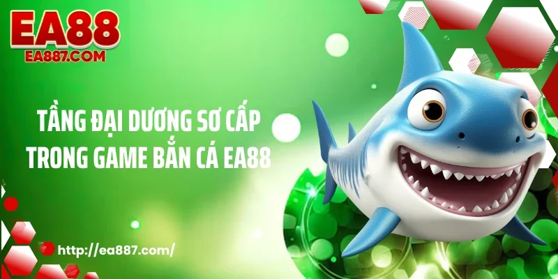 Tầng đại dương sơ cấp trong game bắn cá EA88