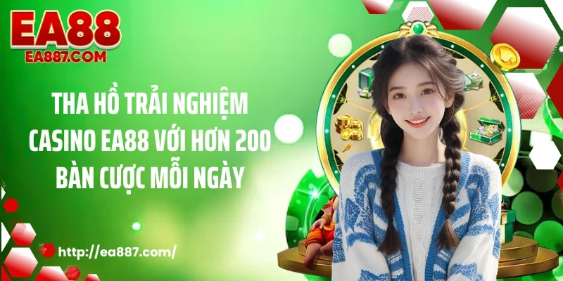 Tha hồ trải nghiệm casino EA88 với hơn 200 bàn cược mỗi ngày