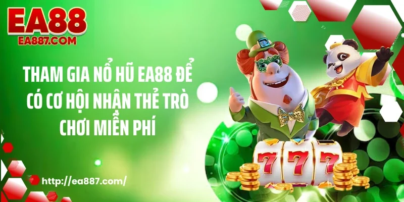 Tham gia nổ hũ EA88 để có cơ hội nhận thẻ trò chơi miễn phí