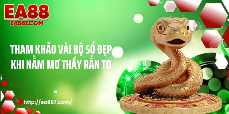 Tham khảo vài bộ số đẹp khi nằm mơ thấy rắn to