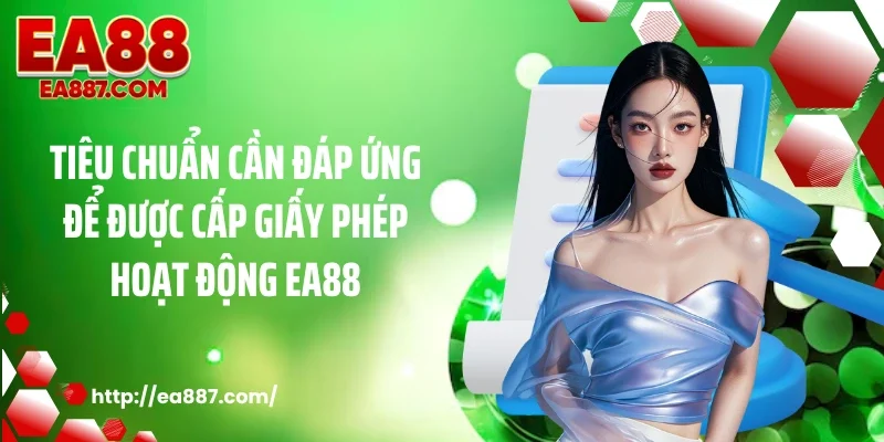 Tiêu chuẩn cần đáp ứng để được cấp giấy phép hoạt động EA88