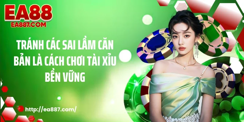 Tránh các sai lầm căn bản là cách chơi tài xỉu bền vững