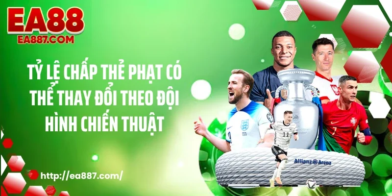 Tỷ lệ chấp thẻ phạt có thể thay đổi theo đội hình chiến thuật